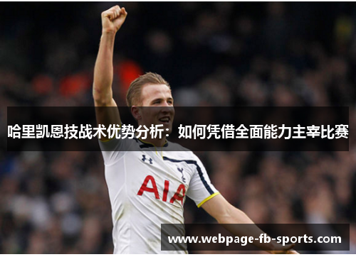 哈里凯恩技战术优势分析：如何凭借全面能力主宰比赛