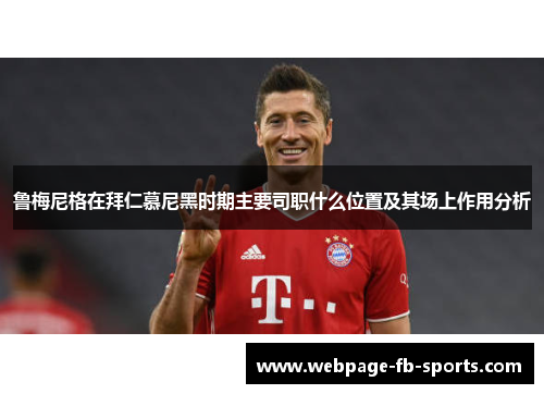 鲁梅尼格在拜仁慕尼黑时期主要司职什么位置及其场上作用分析 鲁梅尼格在拜仁慕尼黑时期主要司职什么位置及其场上作用分析