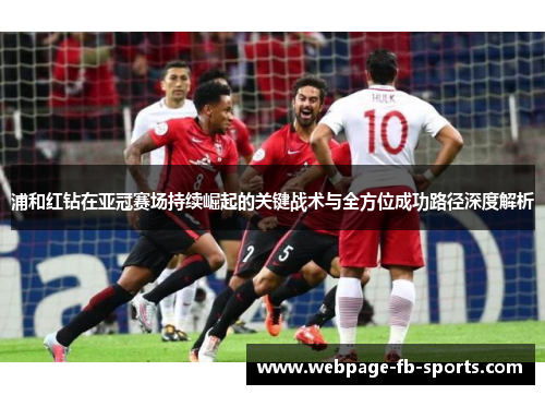 浦和红钻在亚冠赛场持续崛起的关键战术与全方位成功路径深度解析 浦和红钻在亚冠赛场持续崛起的关键战术与全方位成功路径深度解析