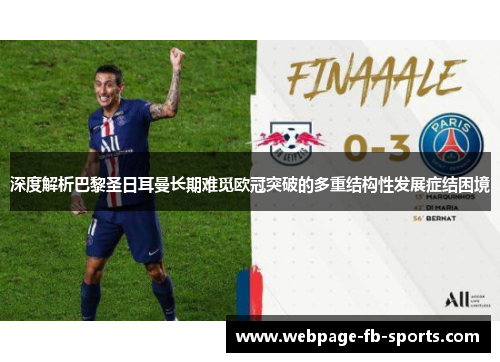 深度解析巴黎圣日耳曼长期难觅欧冠突破的多重结构性发展症结困境 深度解析巴黎圣日耳曼长期难觅欧冠突破的多重结构性发展症结困境