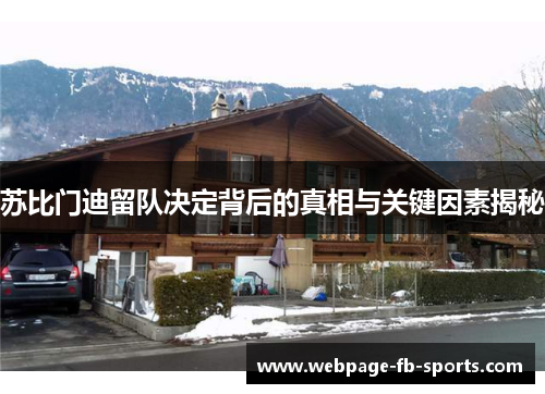 苏比门迪留队决定背后的真相与关键因素揭秘 苏比门迪留队决定背后的真相与关键因素揭秘