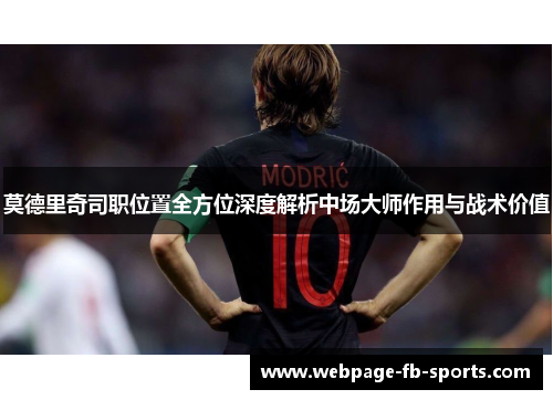 莫德里奇司职位置全方位深度解析中场大师作用与战术价值