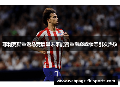 菲利克斯重返马竞展望未来能否重燃巅峰状态引发热议