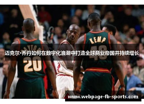 迈克尔·乔丹如何在数字化浪潮中打造全球商业帝国并持续增长