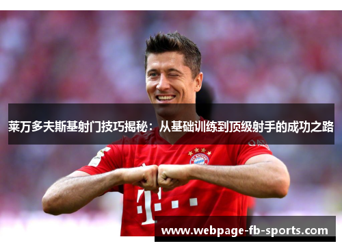 莱万多夫斯基射门技巧揭秘：从基础训练到顶级射手的成功之路
