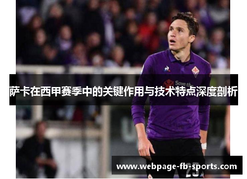 萨卡在西甲赛季中的关键作用与技术特点深度剖析 萨卡在西甲赛季中的关键作用与技术特点深度剖析
