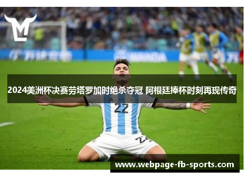2024美洲杯决赛劳塔罗加时绝杀夺冠 阿根廷捧杯时刻再现传奇