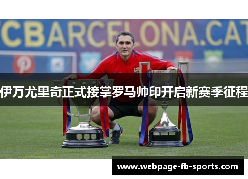 伊万尤里奇正式接掌罗马帅印开启新赛季征程 伊万尤里奇正式接掌罗马帅印开启新赛季征程