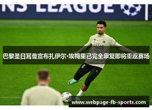 巴黎圣日耳曼宣布扎伊尔·埃梅里已完全康复即将重返赛场 巴黎圣日耳曼宣布扎伊尔·埃梅里已完全康复即将重返赛场
