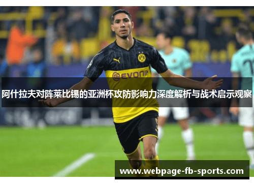 阿什拉夫对阵莱比锡的亚洲杯攻防影响力深度解析与战术启示观察