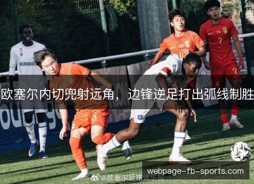 欧塞尔内切兜射远角，边锋逆足打出弧线制胜