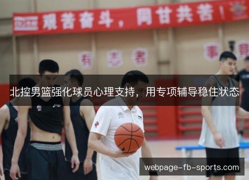 北控男篮强化球员心理支持，用专项辅导稳住状态